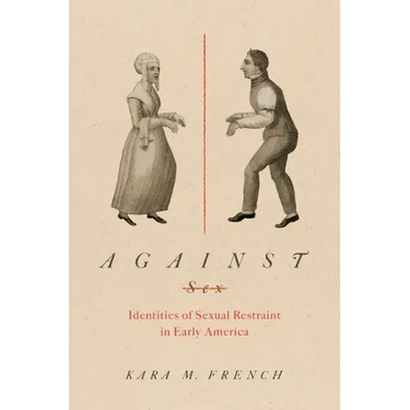 Against Sex: Identities of Sexual Restraint in Early America