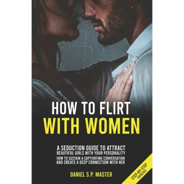 How To Flirt With Women: A Seduction Guide to Attract Beautiful Girls with your Personality. How to Sustain a Captivating Conversation and Crea