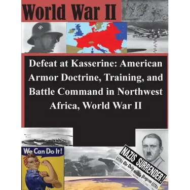 Defeat at Kasserine: American Armor Doctrine, Training, and Battle Command in Northwest Africa, World War II