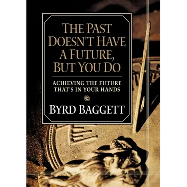 The Past Doesn't Have a Future, But You Do: Achieving the Future That's in Your Hands