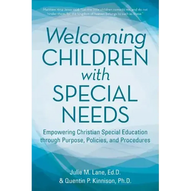 Welcoming Children with Special Needs: Empowering Christian Special Education through Purpose, Policies, and Procedures