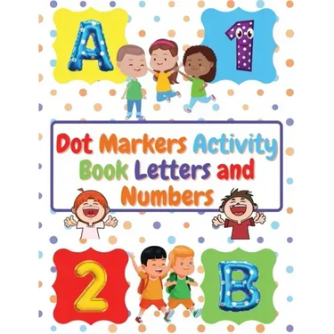 Dot Markers Activity Book Letters and Numbers: Workbook For Kids Ages 3- 6 Kids Activity Book Perfect Gift for Girls and Boys
