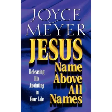 Jesus--Name Above All Names: Releasing His Anointing in Your Life
