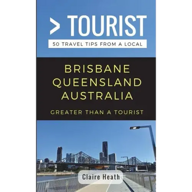 Greater Than a Tourist - Brisbane Queensland Australia: 50 Travel Tips from a Local