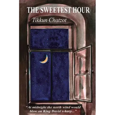 The Sweetest Hour - Tikkun Chatzot: Rebbe Nachman of Breslov on the "Midnight Lament"