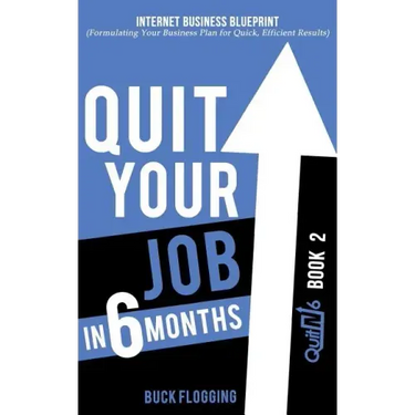Quit Your Job in 6 Months: Book 2: Internet Business Blueprint (Formulating Your Business Plan for Quick, Efficient Results)
