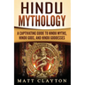 Hindu Mythology: A Captivating Guide to Hindu Myths, Hindu Gods, and Hindu Goddesses
