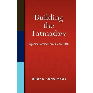 Building the Tatmadaw: Myanmar Armed Forces Since 1948