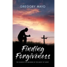 Finding Forgiveness: The Search for Meaning in the Midst of Grief