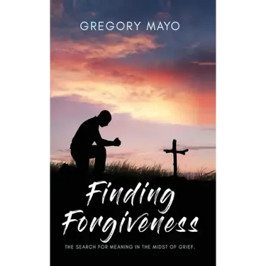 Finding Forgiveness: The Search for Meaning in the Midst of Grief