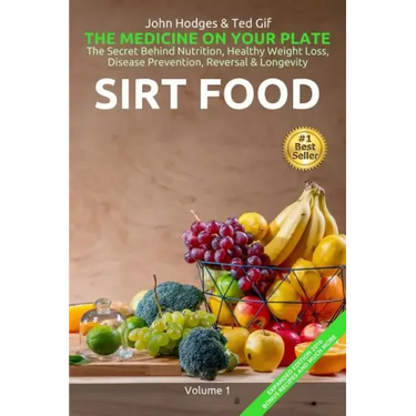 SIRT FOOD The Secret Behind Diet, Healthy Weight Loss, Disease Reversal & Longevity: The Medicine on your Plate