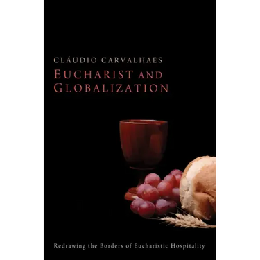 Eucharist and Globalization: Redrawing the Borders of Eucharistic Hospitality