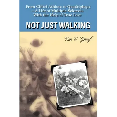 Not Just Walking: From Gifted Athlete to Quadriplegic--A Life of Multiple Sclerosis With the Help of True Love