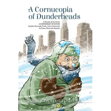 A Cornucopia of Dunderheads: A Parody of the Novel A CONFEDERACY OF DUNCES by John Kennedy Toole, with a Foreword by Franz-Heinrich Katecki
