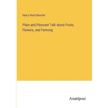 Plain and Pleasant Talk about Fruits, Flowers, and Farming