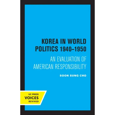 Korea in World Politics, 1940-1950: An Evaluation of American Responsibility