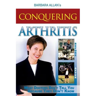 Conquering Arthritis: What Doctors Don't Tell You Because They Don't Know