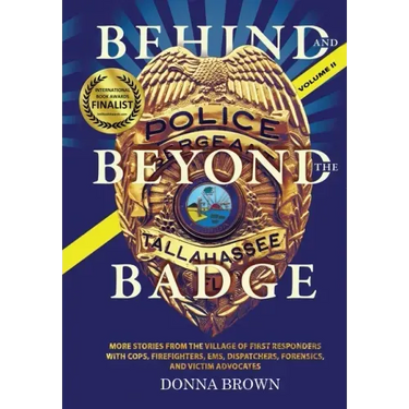 BEHIND AND BEYOND THE BADGE - Volume II: More Stories from the Village of First Responders with Cops, Firefighters, Ems, Dispatchers, Forensics, and V