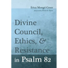 Divine Council, Ethics, and Resistance in Psalm 82