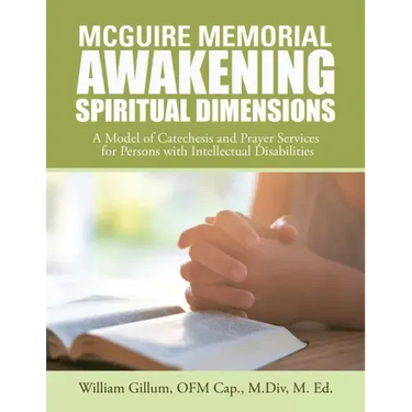 Mcguire Memorial Awakening Spiritual Dimensions: A Model of Catechesis and Prayer Services for Persons with Intellectual Disabilities