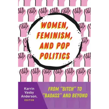 Women, Feminism, and Pop Politics: From "Bitch" to "Badass" and Beyond
