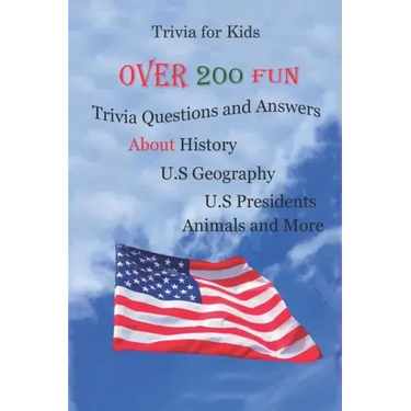 Trivia for Kids: Over 200 Fun Trivia Questions and Answers About History, U.S Geography, U.S Presidents, Animals and More