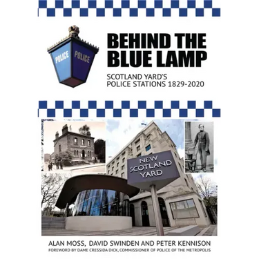 Behind the Blue Lamp: Scotland Yard's Police Stations 1829-2020
