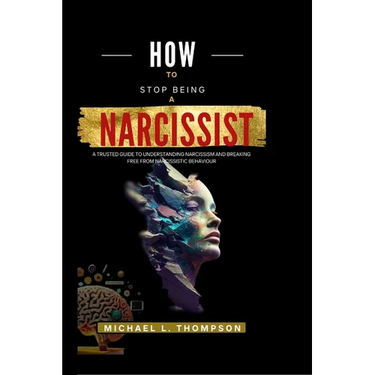 How to Stop Being a Narcissist: A trusted guide to understanding Narcissism and breaking free from Narcissistic Behaviour