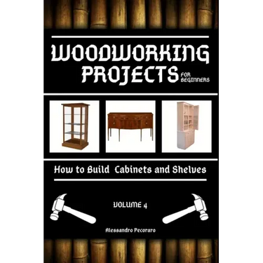 Woodworking Projects for Beginners: How to Build Cabinets and Shelves
