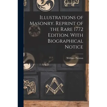 Illustrations of Masonry. Reprint of the Rare 1772 Edition. With Biographical Notice