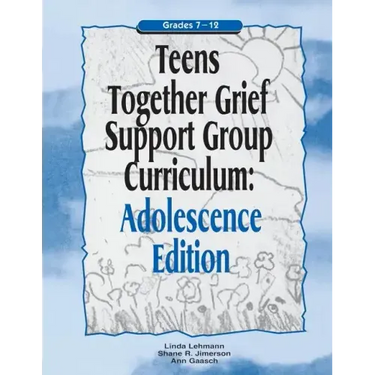 Teens Together Grief Support Group Curriculum: Adolescence Edition: Grades 7-12