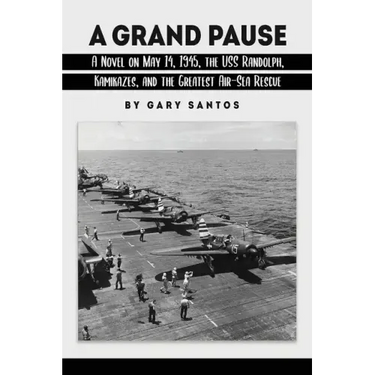 A Grand Pause: A Novel on May 14, 1945, the USS Randolph, Kamikazes, and the Greatest Air-Sea Rescue