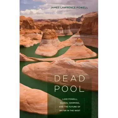 Dead Pool: Lake Powell, Global Warming, and the Future of Water in the West
