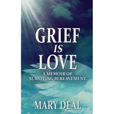 Grief is Love: A Memoir of Surviving Bereavement