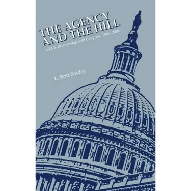 The Agency and the Hill: CIA's Relationship with Congress, 1946-2004
