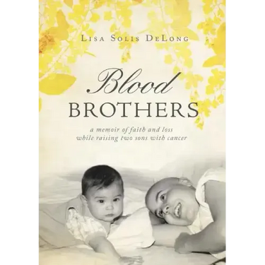 BLOOD Brothers: a memoir of faith and loss while raising two sons with cancer