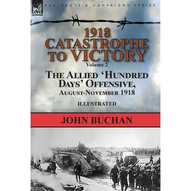 1918-Catastrophe to Victory: Volume 2-The Allied 'Hundred Days' Offensive, August-November 1918