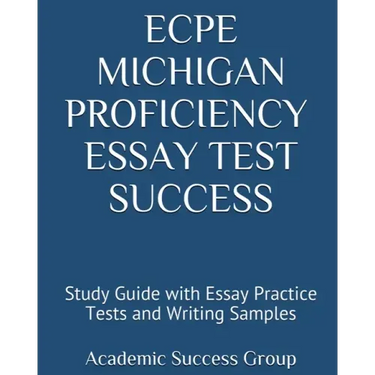 ECPE Michigan Proficiency Essay Test Success: Study Guide with Essay Practice Tests and Writing Samples