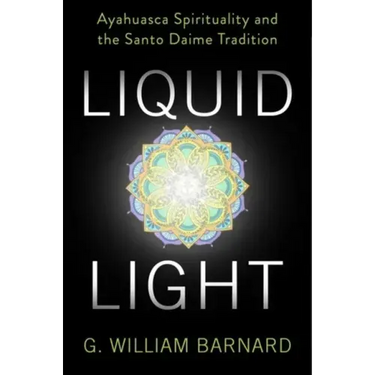 Liquid Light: Ayahuasca Spirituality and the Santo Daime Tradition