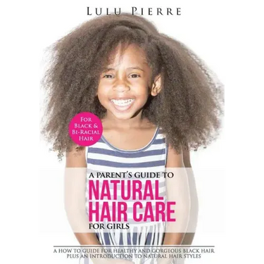 A Parent's Guide to Natural Hair Care for Girls: A how to guide for healthy and gorgeous black hair plus an introduction to natural hair styles