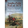 Anglo-Zulu War of 1879: Illustrated with Maps of the Campaign-The History of the Zulu Campaign by Waller Ashe and E. V. Wyatt Edgell with a Short Hist
