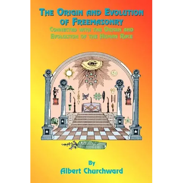 The Origin and Evolution of Freemasonry: Connected with the Origin and Evolution of the Human Race