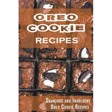 Oreo Cookie Recipes: Delicious and Indulgent Oreo Cookie Cookbook