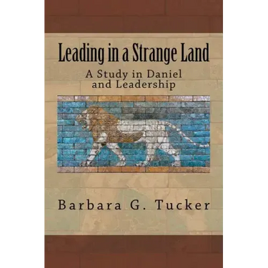 Leading in a Strange Land: A Study in Daniel and Leadership