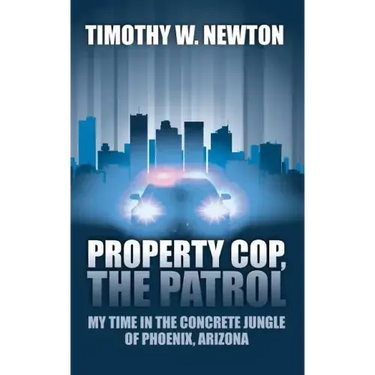 Property Cop, the Patrol: My Time in the Concrete Jungle of Phoenix, Arizona