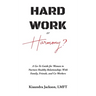 Hard Work or Harmony?: A Go-To Guide for Women to Nurture Healthy Relationships with Family, Friends and Co-Workers