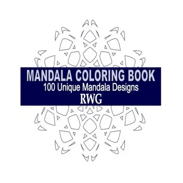 Mandala Coloring Book: 100 Unique Mandala Designs and Stress Relieving Patterns for Adult Relaxation, Meditation, and Happiness