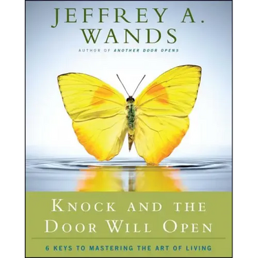 Knock and the Door Will Open: 6 Keys to Mastering the Art of Living