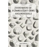 Handbook of Fluorescent Gems and Minerals - An Exposition and Catalog of the Fluorescent and Phosphorescent Gems and Minerals, Including the Use of Ul