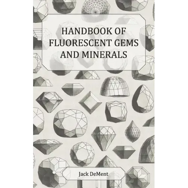 Handbook of Fluorescent Gems and Minerals - An Exposition and Catalog of the Fluorescent and Phosphorescent Gems and Minerals, Including the Use of Ul